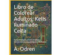 Libro de Colorear Adultos: Kells Iluminado Celta: Bestias Mitológicas, Diseños Detallados y Patrones Antiestrés para Relajación y Mindfulness