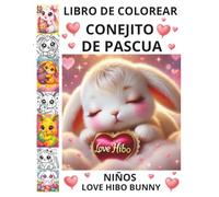 LIBRO DE COLOREAR CONEJITO DE PASCUA NIÑOS 4-8 Y 8-12 LOVE HIBO BUNNY: ¡UN REGALO ADORABLE Y DIVERTIDO DE PASCUA!