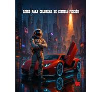 Libro de colorear de ciencia ficción: Explora 50 ilustraciones futuristas para colorear, pensadas para amantes de la ciencia ficción.