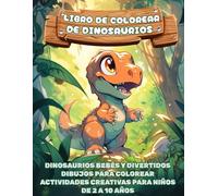 Libro de Colorear de Dinosaurios para Niños | Dinosaurios Bebés y Divertidos Dibujos para Colorear | Actividades Creativas para Niños de 2 a 10 Años