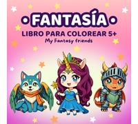 Libro de Colorear Fantasía para Niños 5+ (Mis Amigos Fantásticos): 50 diseños mágicos con unicornios, dragones, hadas y criaturas encantadas