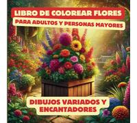 Libro de colorear flores para adultos y personas mayores: Dibujos variados y encantadores para mejorar la concentración y atención (Papel Grueso)
