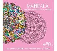 Libro de Colorear Mandalas para Adultos - Más de 30 Diseños para Relajarse y Crear: Alivio del estrés y mindfulness: un hermoso libro para desconectar y encontrar paz