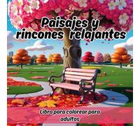 Libro de Colorear paisajes y rincones relajantes: 50 Escenas Tranquilas para Colorear por Adultos. Explora Jardines Secretos, Bosques Mágicos, Rincones Cálidos, Montañas Serene, y Más. Tapa Blanda.