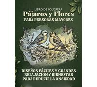 Libro de colorear pájaros y flores para personas mayores: Diseños fáciles y grandes · Relajación y bienestar para reducir la ansiedad