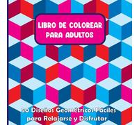 Libro de Colorear para Adultos - 50 Diseños Geométricos Fáciles para Relajarse y Disfrutar: Colorea para aliviar el estrés con patrones audaces y creativos - Para todas las edades