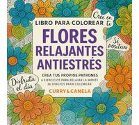 libro de colorear para adultos antiestrés de flores: Libro para colorear antiestrés, con frases motivadoras y ejercicios para relajar la mente y bajar la ansiedad.