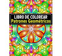 Libro de colorear Patrones geométricos: 40+ Diseños Geométricos para Adultos, Alivio del Estrés, Mindfulness y Creatividad