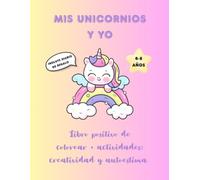 Libro de Colorear y Actividades para Niños de 4 a 8 Años - Mis Unicornios y Yo: Dibujos, Ejercicios, Afirmaciones Positivas y lectura. Creatividad y Autoestima. Incluye Diario de Regalo.