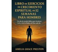 Libro de ejercicios de crecimiento espiritual de 52 semanas para hombres: Un año de estudio bíblico para fortalecer la fe y vivir la Palabra de Dios cada día