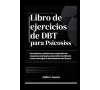 Libro de ejercicios de DBT para Psicosis: Herramientas y técnicas para comprender las respuestas emocionales, desarrollar la resiliencia y crear estrategias de afrontamiento más eficaces.