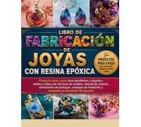 LIBRO DE FABRICACIÓN DE JOYAS CON RESINA EPÓXICA: Proyectos paso a paso para pendientes, colgantes, anillos y dijes con técnicas de moldeo, mezcla de ... de fundición y acabado profesional de joyería