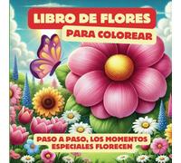 Libro de flores para colorear: Paso a paso, los momentos especiales florecen