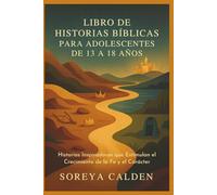 LIBRO DE HISTORIAS BÍBLICAS PARA ADOLESCENTES DE 13 A 18 AÑOS: Historias Inspiradoras que Estimulan el Crecimiento de la Fe y el Carácter