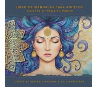 LIBRO DE MANDALAS PARA ADULTOS - Colorea y relaja tu mente: Libera el estrés y despierta tu creatividad
