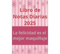 Libro de Notas diarias 2025 la felicidad es el mejor maquillaje: La vida es color de rosa solo para aquellos que deciden pintarla por si mismos a diario
