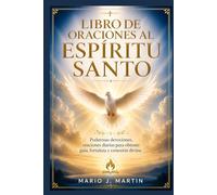LIBRO DE ORACIONES AL ESPÍRITU SANTO: Poderosas devociones, oraciones diarias para obtener guía, fortaleza y conexión divina.