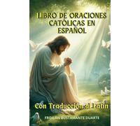 LIBRO DE ORACIONES CATÓLICAS EN ESPAÑOL: CON TRADUCCIÓN AL LATÍN/HERMOSAS ILUSTRACIONES/EDICIÓN DE REGALO
