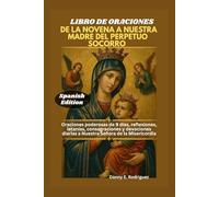 LIBRO DE ORACIONES DE LA NOVENA A NUESTRA MADRE DEL PERPETUO SOCORRO: Oraciones poderosas de 9 días, reflexiones, letanías, consagraciones y devociones diarias a Nuestra Señora de la Misericordia