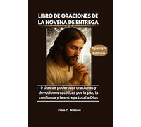 LIBRO DE ORACIONES DE LA NOVENA DE ENTREGA: 9 días de poderosas oraciones y devociones católicas por la paz, la confianza y la entrega total a Dios