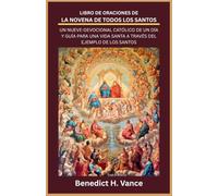 LIBRO DE ORACIONES DE LA NOVENA DE TODOS LOS SANTOS: UN NUEVE-DEVOCIONAL CATÓLICO DE UN DÍA Y GUÍA PARA UNA VIDA SANTA A TRAVÉS DEL EJEMPLO DE LOS SANTOS