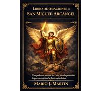 LIBRO DE ORACIONES DE SAN MIGUEL ARCÁNGEL: Una poderosa novena de 9 días para la protección, la guerra espiritual y la victoria divina.