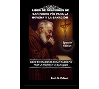 LIBRO DE ORACIONES DE SAN PADRE PÍO PARA LA NOVENA Y LA SANACIÓN: Devociones católicas para milagros, protección, sufrimiento, esperanza e intercesión.