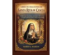 LIBRO DE ORACIONES DE SANTA RITA DE CASCIA: Poderosas oraciones, novenas y devoción al santo patrón de las causas imposibles.