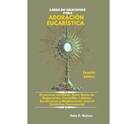 LIBRO DE ORACIONES PARA ADORACIÓN EUCARÍSTICA: Oraciones católicas, Hora Santa de Reparación, Coronilla, Letanía, Bendiciones y Meditaciones ante el Santísimo Sacramento