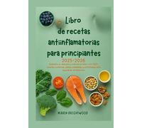 Libro de recetas antiinflamatorias para principiantes 2025-2026: Aumente su energía y reduzca el dolor con 100+ recetas curativas, planes semanales y estrategias para equilibrar el intestino