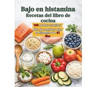 LIBRO DE RECETAS BAJAS EN HISTAMINA: 100 recetas deliciosas, sencillas y reconfortantes para combatir la sensibilidad alimentaria, aliviar los síntomas y restablecer el equilibrio intestinal.