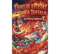 Libro de Recetas con Salsa Buffalo: 50 Recetas Picantes con Salsa Buffalo para Alitas, Dips, Pasta, Cazuelas y Mucho Más - Ideas Fáciles para el Día del Partido y Todos los Días