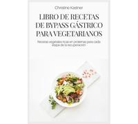 LIBRO DE RECETAS DE BYPASS GÁSTRICO PARA VEGETARIANOS: Recetas vegetales ricas en proteínas para cada etapa de la recuperación