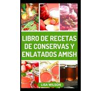 LIBRO DE RECETAS DE CONSERVAS Y ENLATADOS AMISH: Recetas caseras fáciles y rápidas para conservar mermeladas, jaleas, verduras y mucho más en tarros
