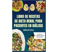 LIBRO DE RECETAS DE DIETA RENAL PARA PACIENTES EN DIÁLISIS: Recetas deliciosas y nutritivas para la enfermedad renal que mejoran los resultados de la diálisis y la salud renal
