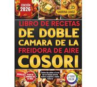 Libro De Recetas De Doble Cámara De La Freidora De Aire Cosori: Cocina dos platos a la vez con un tiempo preciso, textura crujiente y menos esfuerzo