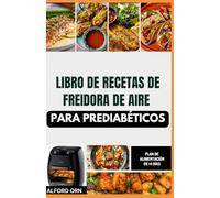LIBRO DE RECETAS DE FREIDORA DE AIRE PARA PREDIABÉTICOS: Deliciosas recetas bajas en carbohidratos y grasas para freidora de aire que ayudan a controlar el azúcar en sangre y la salud cardiovascular