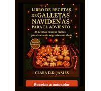 LIBRO DE RECETAS DE GALLETAS NAVIDEÑAS PARA EL ADVIENTO: 25 recetas caseras fáciles para la cuenta regresiva navideña