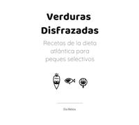 Libro de Recetas de la Dieta Atlántica para Niños Selectivos con la Comida: Verduras Disfrazadas | Trucos y Camuflajes de Verduras para Peques