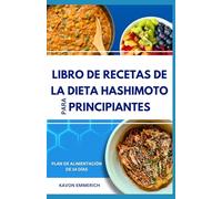 LIBRO DE RECETAS DE LA DIETA HASHIMOTO PARA PRINCIPIANTES: Recetas sencillas y nutritivas para enfermedades autoinmunes y plan de alimentación rápido para la tiroides para adultos mayores
