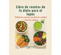 Libro de recetas de la dieta para el lupus: Deliciosas recetas con plan de comidas y lista de compras