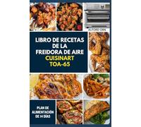 LIBRO DE RECETAS DE LA FREIDORA DE AIRE CUISINART TOA-65: La guía definitiva para cocinar de forma rápida, deliciosa y saludable con un horno tostador de convección y una freidora de aire