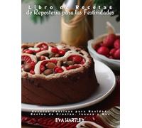Libro de Recetas de Repostería para las Festividades: Recetas Festivas para Navidad, Acción de Gracias, Janucá y Más