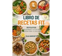 Libro de Recetas Fit: 99 Platos Saludables y Altos en Proteína para tu Día a Día