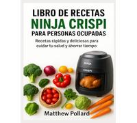 LIBRO DE RECETAS NINJA CRISPI PARA PERSONAS OCUPADAS: Recetas rápidas y deliciosas para cuidar tu salud y ahorrar tiempo