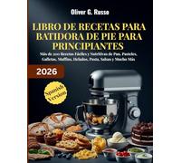 Libro de Recetas para Batidora de Pie para Principiantes 2026: Más de 200 Recetas Fáciles y Nutritivas de Pan, Pasteles, Galletas, Muffins, Helados, Pasta, Salsas y Mucho Más