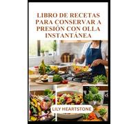 LIBRO DE RECETAS PARA CONSERVAR A PRESIÓN CON OLLA INSTANTÁNEA: Recetas sencillas para cualquier cocina doméstica.