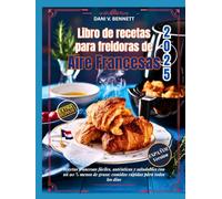 Libro de recetas para freidoras de aire francesas 2025: Más de 200 recetas francesas fáciles, auténticas y saludables con un 90 % menos de grasa: comidas rápidas para todos los días