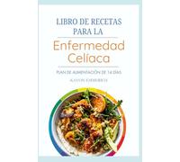 LIBRO DE RECETAS PARA LA ENFERMEDAD CELÍACA: Recetas antiinflamatorias y sin gluten con plan de alimentación para la salud digestiva y el control del dolor