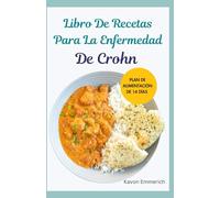 LIBRO DE RECETAS PARA LA ENFERMEDAD DE CROHN: Deliciosas recetas aptas para personas con EII y plan de alimentación para controlar el abdomen agudo y el trastorno intestinal crónico